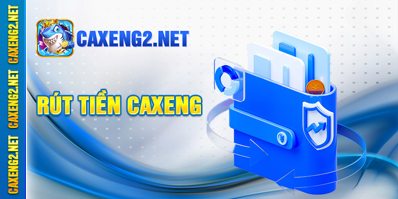 Hướng dẫn rút tiền caxeng 