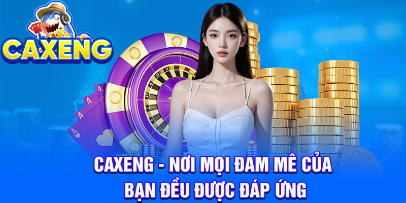 Caxeng - Nơi mọi đam mê của bạn đều được đáp ứng