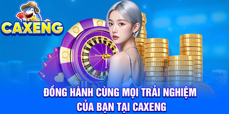 Đồng hành cùng mọi trải nghiệm của bạn tại Caxeng
