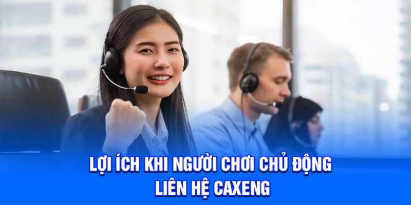 Lợi ích khi người chơi chủ động liên hệ Caxeng