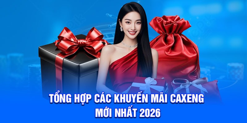 Tổng hợp các khuyến mãi Caxeng mới nhất 2026