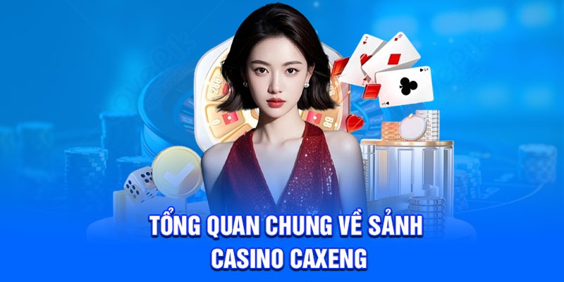 Tổng quan chung về sảnh casino Caxeng