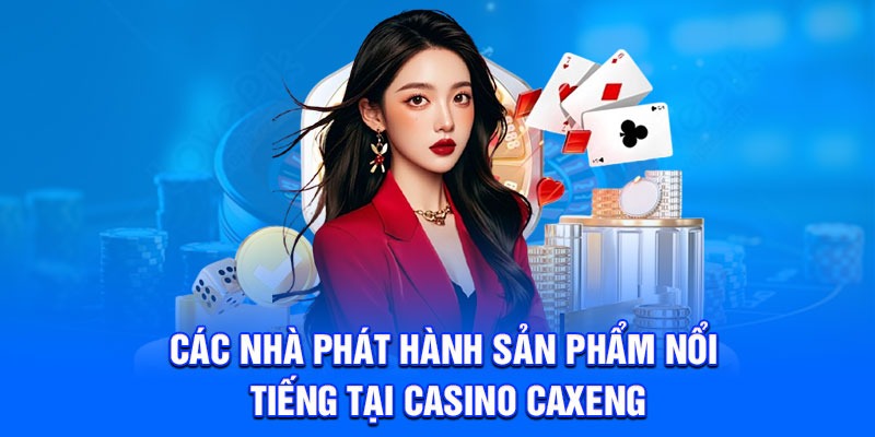 Các nhà phát hành sản phẩm nổi tiếng tại casino Caxeng
