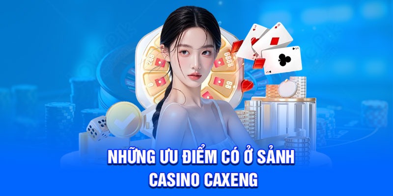 Những ưu điểm có ở sảnh Casino Caxeng