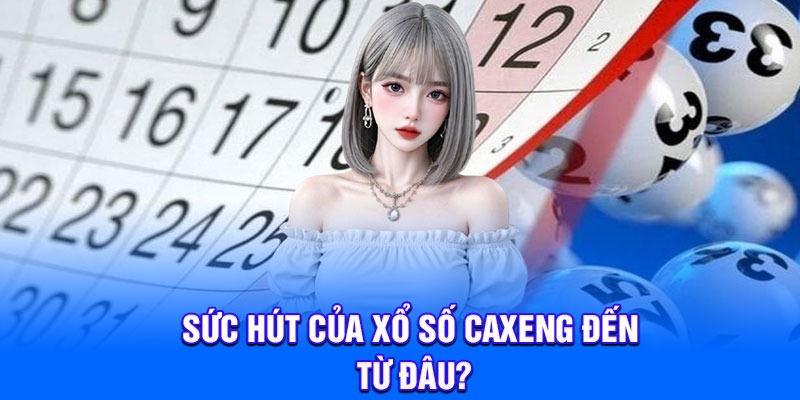 Sức hút của xổ số Caxeng đến từ đâu?