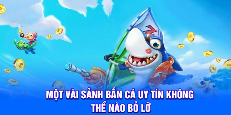 Một vài sảnh bắn cá uy tín không thể nào bỏ lỡ