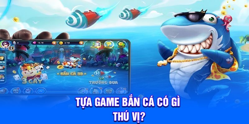 Tựa game bắn cá có gì thú vị?
