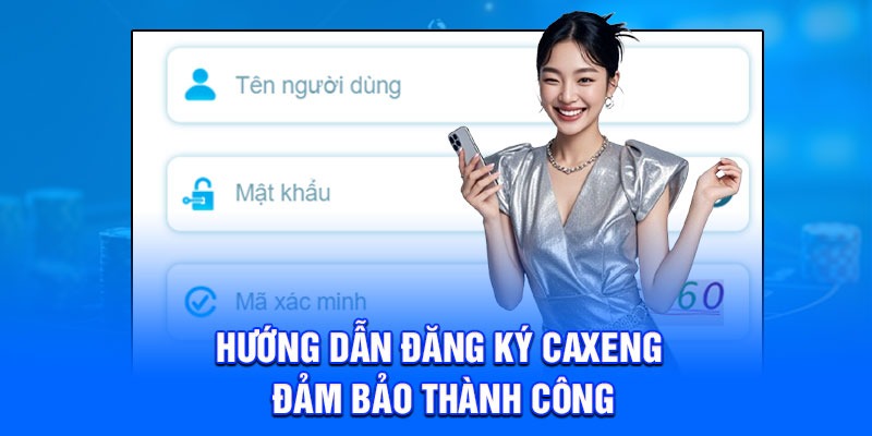 Hướng dẫn đăng ký Caxeng đảm bảo thành công