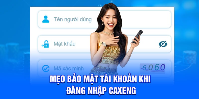 Mẹo bảo mật tài khoản khi đăng nhập Caxeng