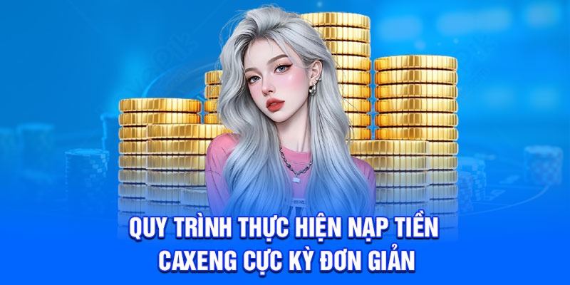 Quy trình thực hiện nạp tiền Caxeng cực kỳ đơn giản