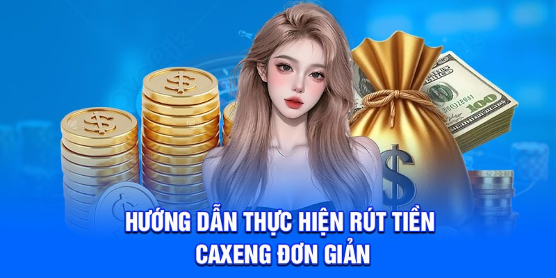 Hướng dẫn thực hiện rút tiền Caxeng đơn giản