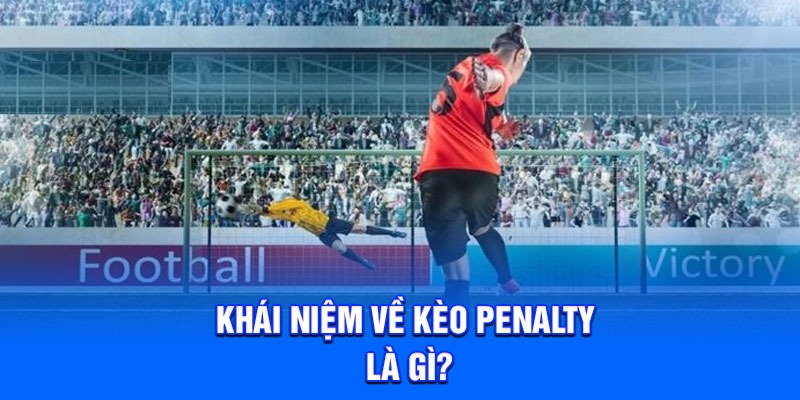 Khái niệm về kèo Penalty là gì?