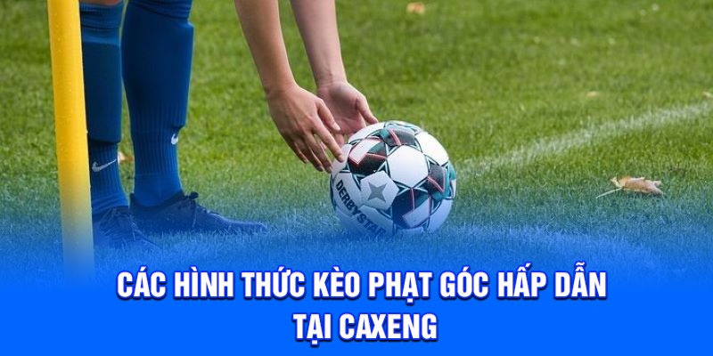Các hình thức kèo phạt góc hấp dẫn tại Caxeng