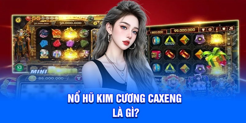 Nổ hũ kim cương Caxeng là gì?