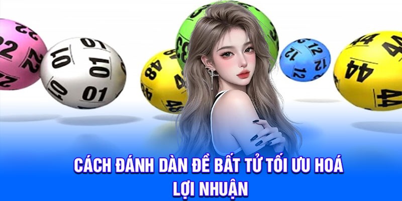Cách đánh dàn đề bất tử tối ưu hoá lợi nhuận