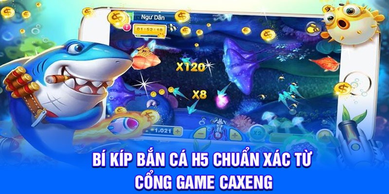 Bí kíp bắn cá H5 chuẩn xác từ cổng game caxeng