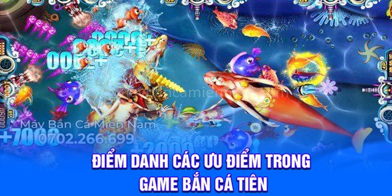Điểm danh các ưu điểm trong game bắn cá tiên